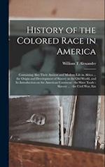 History of the Colored Race in America: Containing Also Their Ancient and Modern Life in Africa ... the Origin and Development of Slavery in the Old W