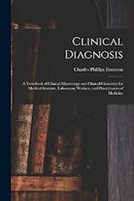 Clinical Diagnosis: A Text-Book of Clinical Microscopy and Clinical Chemistry for Medical Students, Laboratory Workers, and Practitioners of Medicine 