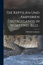 Die Reptilien und Amphibien Deutschlands in Wort und Bild .
