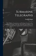 Submarine Telegraphs: Their History, Construction, and Working. Founded in Part On Wünschendorff's 'traité De Télegraphie Sous-Marine' and Compiled Fr