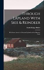 Through Lapland With Skis & Reindeer: With Some Account of Ancient Lapland and the Murman Coast 