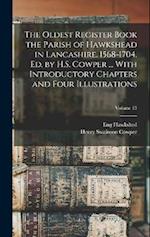 The Oldest Register Book the Parish of Hawkshead in Lancashire. 1568-1704. Ed. by H.S. Cowper ... With Introductory Chapters and Four Illustrations; V