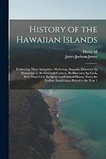History of the Hawaiian Islands: Embracing Their Antiquities, Mythology, Legends, Discovery by Europeans in the Sixteenth Century, Re-discovery by Coo