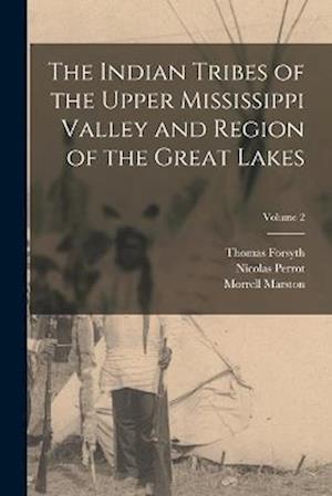 The Indian Tribes of the Upper Mississippi Valley and Region of the Great Lakes; Volume 2