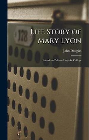 Life Story of Mary Lyon: Founder of Mount Holyoke College