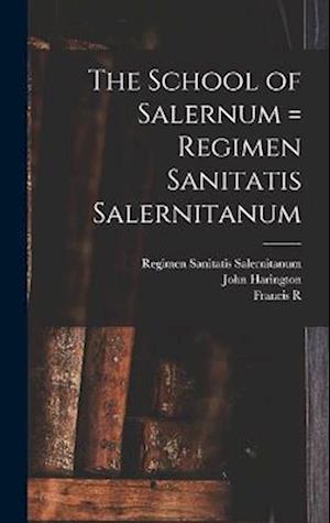 The School of Salernum = Regimen Sanitatis Salernitanum