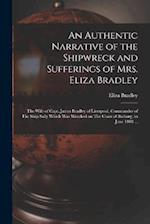 An Authentic Narrative of the Shipwreck and Sufferings of Mrs. Eliza Bradley: The Wife of Capt. James Bradley of Liverpool, Commander of The Ship Sall