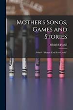 Mother's Songs, Games and Stories: Fröbel's "Mutter- und Kose-Lieder" 