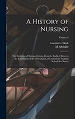 A History of Nursing; the Evolution of Nursing Systems From the Earliest Times to the Foundation of the First English and American Training Schools fo