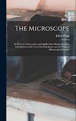 The Microscope: Its History, Construction, and Application, Being a Familiar Introduction to the use of the Instrument and the Study of Microscopical 