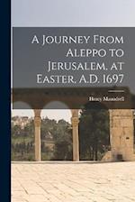 A Journey From Aleppo to Jerusalem, at Easter, A.D. 1697 