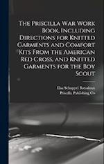The Priscilla war Work Book, Including Directions for Knitted Garments and Comfort Kits From the American Red Cross, and Knitted Garments for the boy 