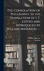 The Consolation of Philosophy. In the Translation of I. T. ;edited and Introduced by William Anderson. -- 
