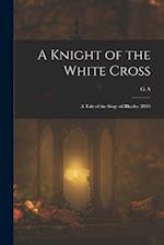 A Knight of the White Cross; a Tale of the Siege of Rhodes (1895 