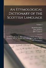 An Etymological Dictionary of the Scottish Language; to Which is Prefixed, a Dissertation on the Origin of the Scottish Language. New ed., Carefully r