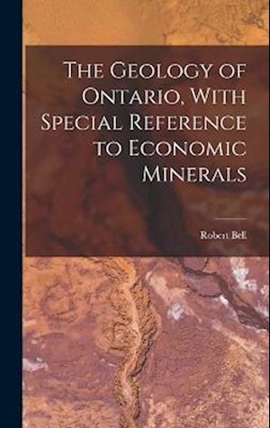 The Geology of Ontario, With Special Reference to Economic Minerals