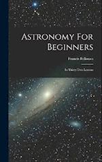 Astronomy For Beginners: In Thirty-two Lessons 
