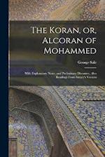 The Koran, or, Alcoran of Mohammed: With Explanatory Notes, and Preliminary Discourse, Also Readings From Savary's Version 
