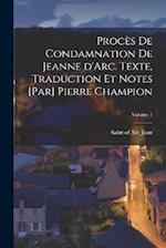 Procès de condamnation de Jeanne d'Arc. Texte, traduction et notes [par] Pierre Champion; Volume 1