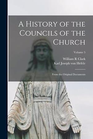A History of the Councils of the Church: From the Original Documents; Volume 5