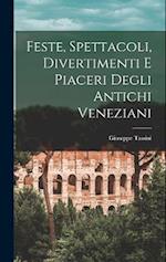 Feste, Spettacoli, Divertimenti E Piaceri Degli Antichi Veneziani