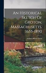 An Historical Sketch Of Groton, Massachusetts. 1655-1890 
