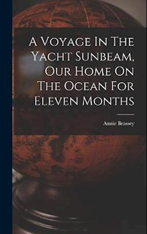 A Voyage In The Yacht Sunbeam, Our Home On The Ocean For Eleven Months