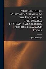 Workers in the Vineyard. A Review of the Progress of Spiritualism, Biographical Sketches, Lectures, Essays and Poems. 