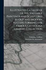 Illustrated Catalogue of the Valuable Paintings and Sculptures by old and Modern Masters Forming the Famous Catholina Lambert Collection 