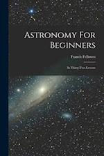 Astronomy For Beginners: In Thirty-two Lessons 