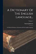 A Dictionary Of The English Language...: To Which Is Prefixed, A Grammar Of The English Language; Volume 1 