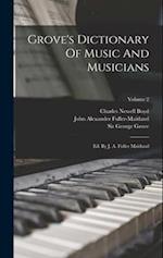 Grove's Dictionary Of Music And Musicians: Ed. By J. A. Fuller Maitland; Volume 2 