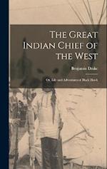 The Great Indian Chief of the West: Or, Life and Adventures of Black Hawk 