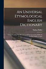 An Universal Etymological English Dictionary: Comprehending The Derivations Of The Generality Of Words In The English Tongue 