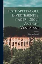 Feste, Spettacoli, Divertimenti E Piaceri Degli Antichi Veneziani
