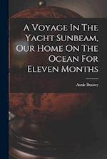 A Voyage In The Yacht Sunbeam, Our Home On The Ocean For Eleven Months 