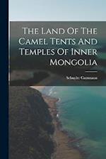 The Land Of The Camel Tents And Temples Of Inner Mongolia 