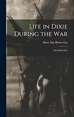 Life in Dixie During the War: 1863,1864,1865 