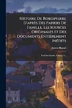 Histoire De Robespierre D'après Des Papiers De Famille, Les Sources Originales Et Des Documents Entièrement Inédits