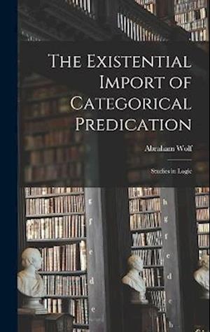 The Existential Import of Categorical Predication: Studies in Logic