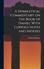 A Homiletical Commentary on the Book of Daniel With Copious Notes and Indexes 