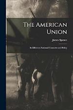 The American Union: Its Effect on National Character and Policy 