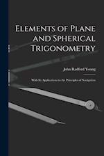 Elements of Plane and Spherical Trigonometry: With Its Applications to the Principles of Navigation 