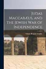 Judas Maccabæus, and the Jewish War of Independence 