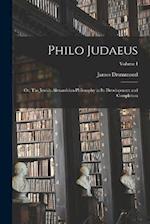 Philo Judaeus: Or, The Jewish-Alexandrian Philosophy in Its Development and Completion; Volume I 