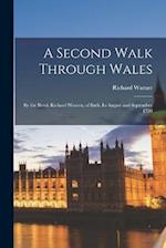 A Second Walk Through Wales: By the Revd. Richard Warner, of Bath. In August and September 1798 