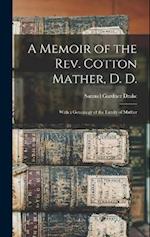 A Memoir of the Rev. Cotton Mather, D. D.: With a Genealogy of the Family of Mather 
