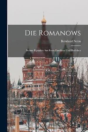 Die Romanows: Intime Eipsoden aus Ihren Familien- und Hofleben