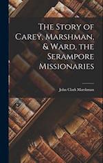 The Story of Carey, Marshman, & Ward, the Serampore Missionaries 