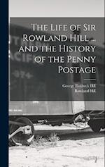 The Life of Sir Rowland Hill ... and the History of the Penny Postage 
